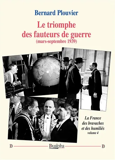 Le triomphe des fauteurs de guerre (printemps-été 1939) : La France des bravaches et des humiliés (volume 4