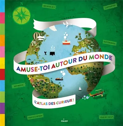 Amuse-toi autour du monde : l'atlas des curieux !