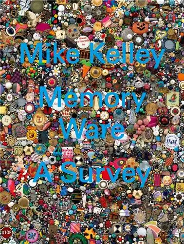 Mike Kelley Memory Ware A Survey