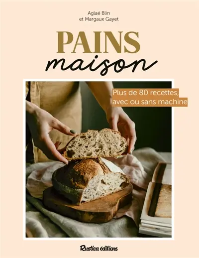 Pains maison : plus de 80 recettes, avec ou sans machine