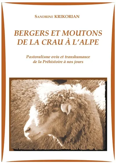 Bergers et moutons de la Crau à l'alpe : Pastoralisme ovin et transhumance de la Préhistoire à nos jours