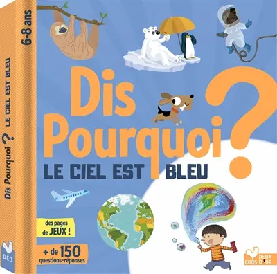 Dis pourquoi le ciel est bleu ? : + de 150 questions-réponses, 6-8 ans