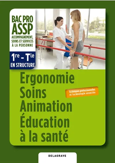 Ergonomie, soins, animation, éducation à la santé : techniques professionnelles et technologie associée : option en structure, 1re-Terminale, bac pro ASSP