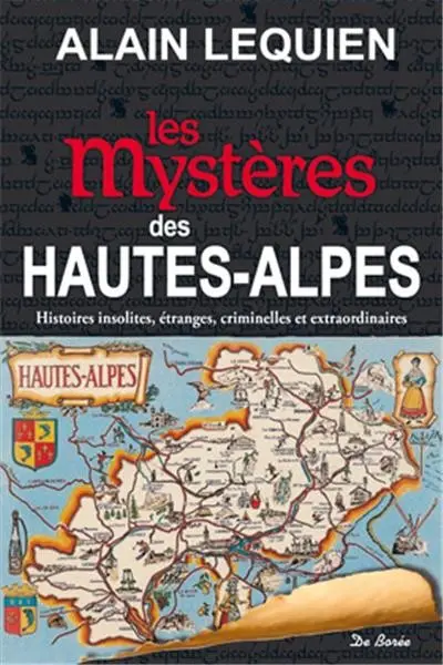 Les mystères des Hautes-Alpes : histoires insolites, étranges, criminelles et extraordinaires