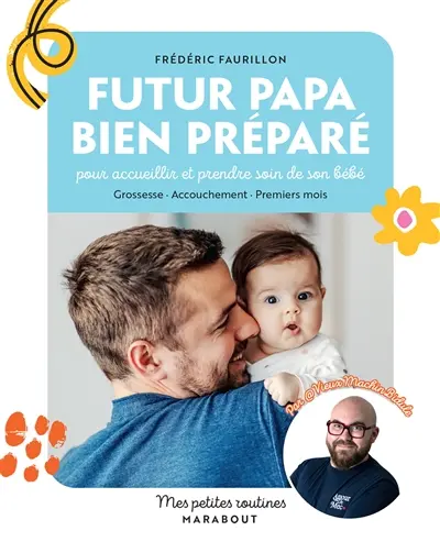 Futur papa bien préparé : pour accueillir et prendre soin de son bébé : grossesse, accouchement, premiers mois