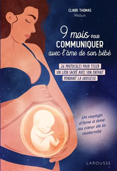 9 mois pour communiquer avec l'âme de son bébé : 26 protocoles pour tisser un lien sacré avec son enfant pendant la grossesse : un voyage d'âme à âme au coeur de la maternité