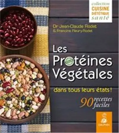 Les protéines végétales dans tous leurs états ! : 90 recettes faciles