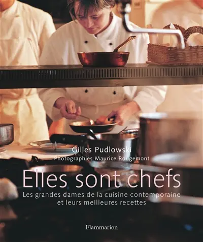 Elles sont chefs : les grandes dames de la cuisine contemporaine et leurs meilleures recettes