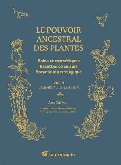 Le pouvoir ancestral des plantes : soins et cosmétiques, recettes de cuisine, botanique astrologique. Vol. 1. L'élément air : la fleur
