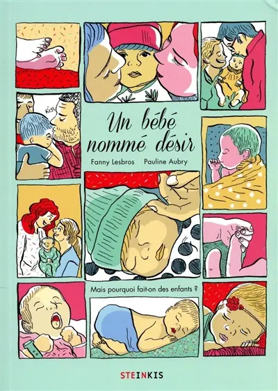 Un bébé nommé désir : mais pourquoi fait-on des bébés ?