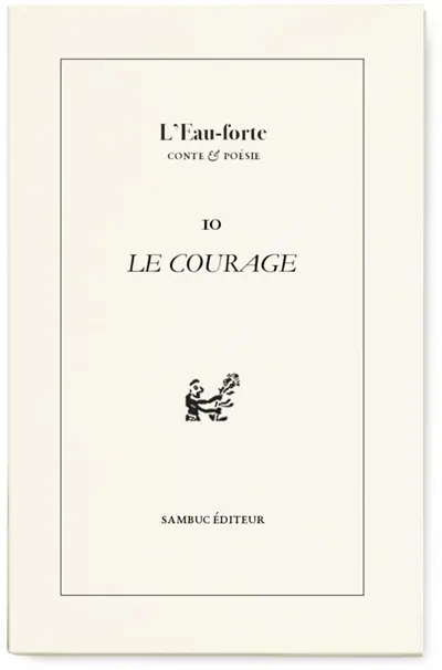 L'eau-forte : conte & poésie, n° 10. Le courage