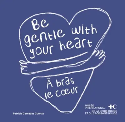 Be gentle with your heart : messages of self-compassion from around the world. A bras le coeur : messages de bienveillance du monde entier