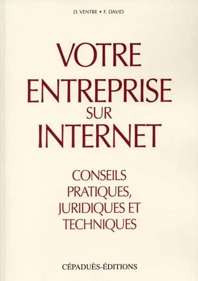 Votre entreprise sur Internet : conseils pratiques, juridiques et techniques