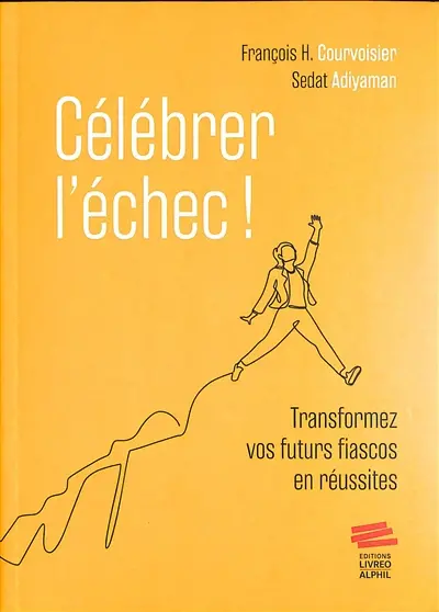 Célébrer l'échec ! : transformez vos futurs fiascos en réussites