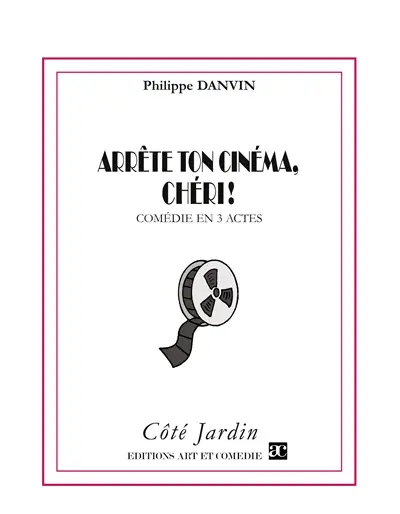 Arrête ton cinéma, chéri ! : Comédie en trois actes
