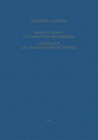 Ioannis Calvini opera omnia. Series II, Opera exegetica Veteris et Novi Testamenti. Vol. 7. Praelectiones in Lamentationes Jeremiae. Leçons sur les Lamentations de Jérémie