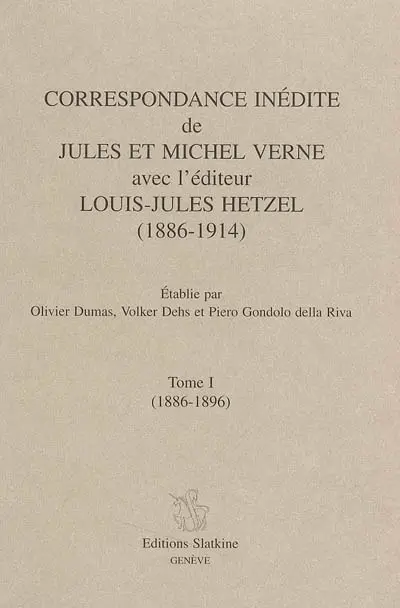 Correspondance inédite de Jules et Michel Verne avec l'éditeur Louis-Jules Hetzel (1886-1914). Vol. 1. 1886-1896