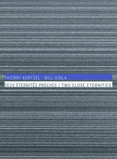 Thierry Kuntzel-Bill Viola : deux éternités proches : exposition, Tourcoing, Le Fresnoy-Studio national des arts contemporains, 26 févr.-24 avr. 2010. Two close eternities