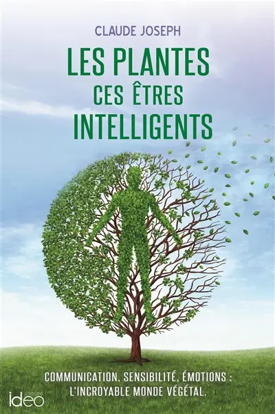 Les plantes, ces êtres intelligents : communication, sensibilité, émotions : l'incroyable monde végétal