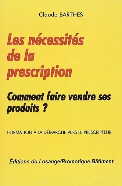 Les nécessités de la prescription ou Comment faire vendre ses produits ? : formation à la démarche vers le prescripteur