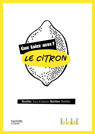 Le citron : recettes, trucs et astuces, nutrition, bienfaits