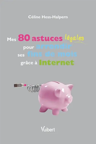 Mes 80 astuces légales pour arrondir ses fins de mois grâce à Internet