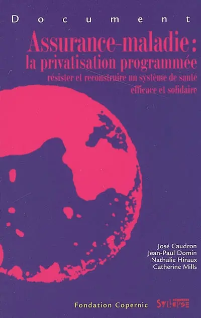 Assurance-maladie : la privatisation programmée : résister et reconstruire un système de santé efficace et solidaire