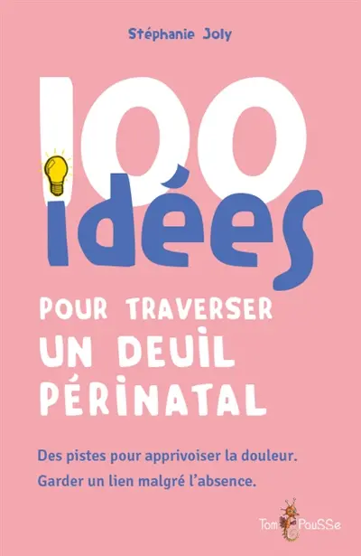 100 idées pour traverser un deuil périnatal : des pistes pour apprivoiser la douleur, garder un lien malgré l'absence