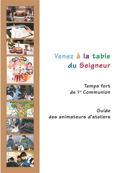 Venez à la table du Seigneur : temps forts de 1re communion : guide des animateurs d'ateliers