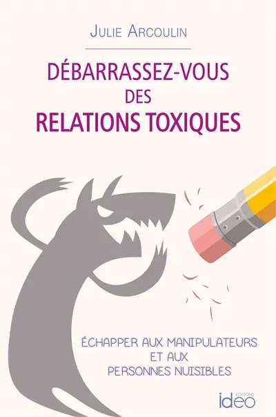 Débarrassez-vous des relations toxiques : échapper aux manipulateurs et aux personnes nuisibles