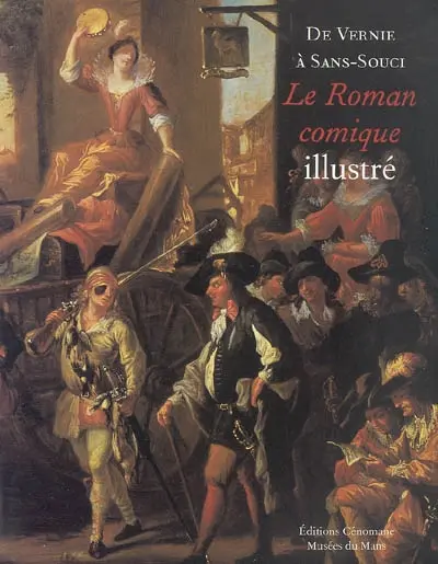 De Vernie à Sans-Souci : le Roman comique illustré : exposition, Le Mans, Musée de Tessé, 4 nov. 2004-30 janv. 2005