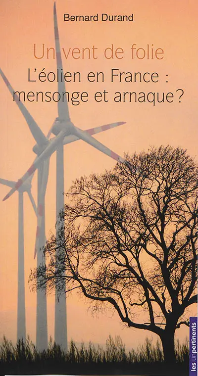 Un vent de folie : l'éolien en France : mensonge et arnaque ?