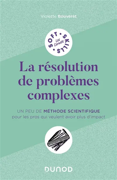 La résolution de problèmes complexes : un peu de méthode scientifique pour les pros qui veulent avoir plus d'impact