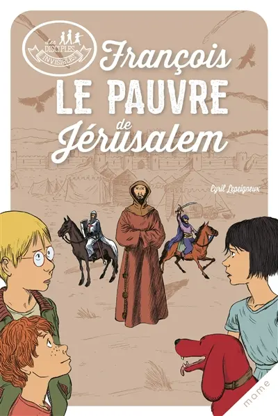 Les disciples invisibles. Vol. 8. François, le pauvre de Jérusalem