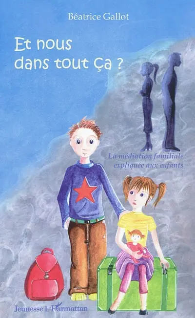 Et nous dans tout ça ? : la médiation familiale expliquée aux enfants