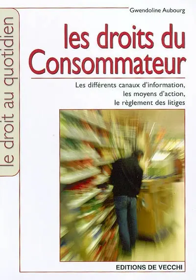 Les droits du consommateur : les différents canaux d'information, les moyens d'action, le règlement des litiges