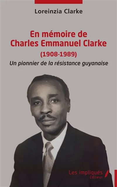 En mémoire de Charles Emmanuel Clarke (1908-1989) : un pionnier de la résistance guyanaise