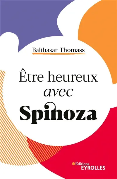 Etre heureux avec Spinoza