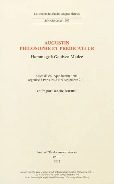 Augustin, philosophe et prédicateur : hommage à Goulven Madec : actes du colloque international organisé à Paris les 8 et 9 septembre 2011