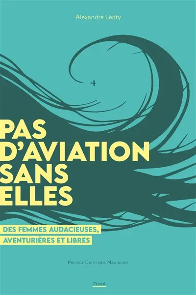 Pas d'aviation sans elles : des femmes audacieuses, aventurières et libres