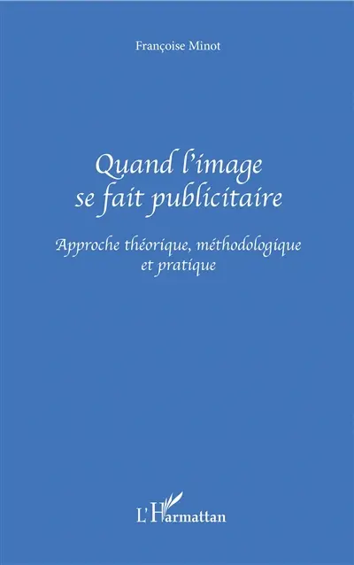 Quand l'image se fait publicitaire : approche théorique, méthodologique et pratique