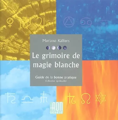 Le grimoire de magie blanche : guide de la bonne pratique