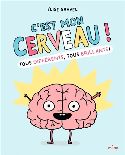 C'est mon cerveau ! : tous différents, tous brillants !