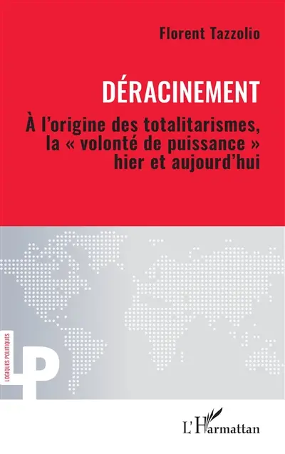 Déracinement : à l'origine des totalitarismes, la volonté de puissance, hier et aujourd'hui