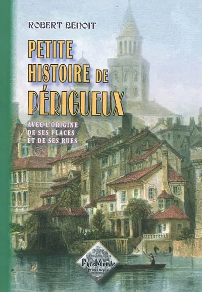Petite histoire de Périgueux : avec l'origine de ses places et de ses rues