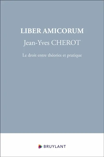 Liber amicorum Jean-Yves Chérot : le droit entre théories et pratique