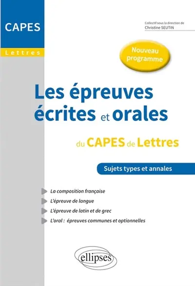 Les épreuves écrites et orales du Capes de lettres, nouveau programme : sujets types et annales : la composition française, l'épreuve de langue, l'épreuve de latin et de grec, épreuves communes et optionnelles de l'oral