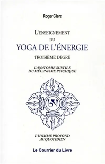 L'enseignement du yoga de l'énergie : troisième degré : l'anatomie subtile du mécanisme psychique, l'homme profond au quotidien