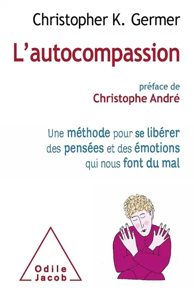 L'autocompassion : une méthode pour se libérer des pensées et des émotions qui nous font du mal