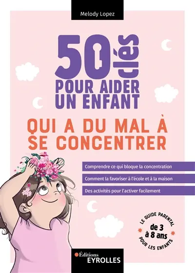 50 clés pour aider un enfant qui a du mal à se concentrer : le guide parental pour les enfants de 3 à 8 ans